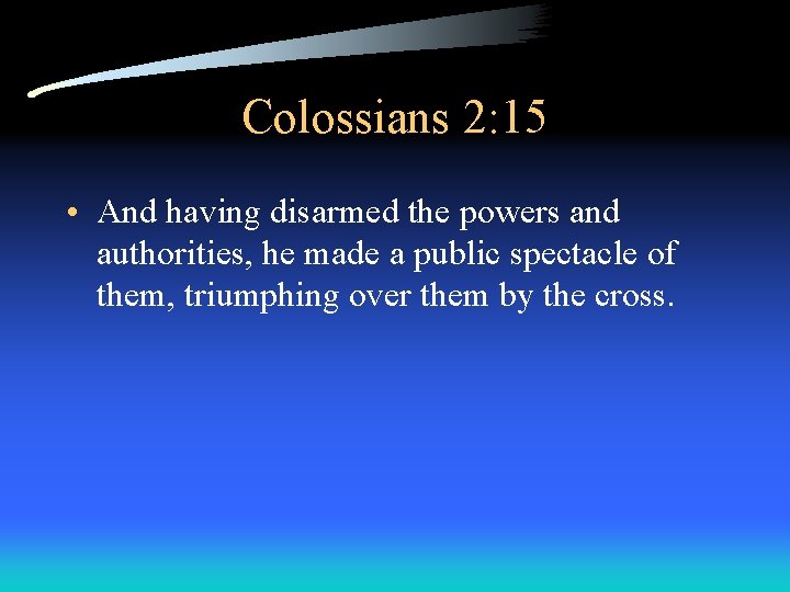 Colossians 2: 15 • And having disarmed the powers and authorities, he made a
