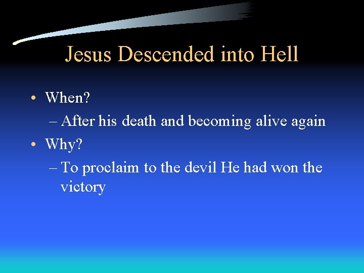 Jesus Descended into Hell • When? – After his death and becoming alive again