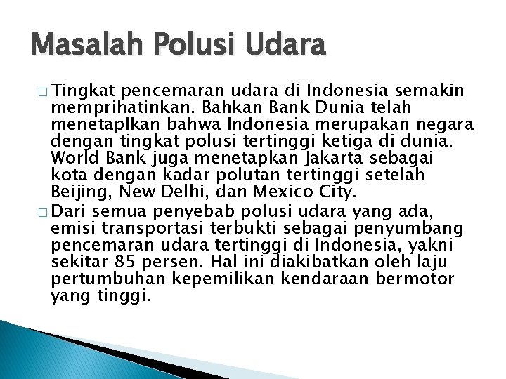 Masalah Polusi Udara � Tingkat pencemaran udara di Indonesia semakin memprihatinkan. Bahkan Bank Dunia Masalah Polusi Udara � Tingkat pencemaran udara di Indonesia semakin memprihatinkan. Bahkan Bank Dunia