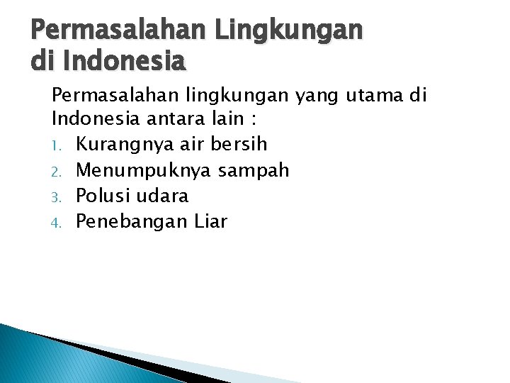 Permasalahan Lingkungan di Indonesia Permasalahan lingkungan yang utama di Indonesia antara lain : 1. Permasalahan Lingkungan di Indonesia Permasalahan lingkungan yang utama di Indonesia antara lain : 1.