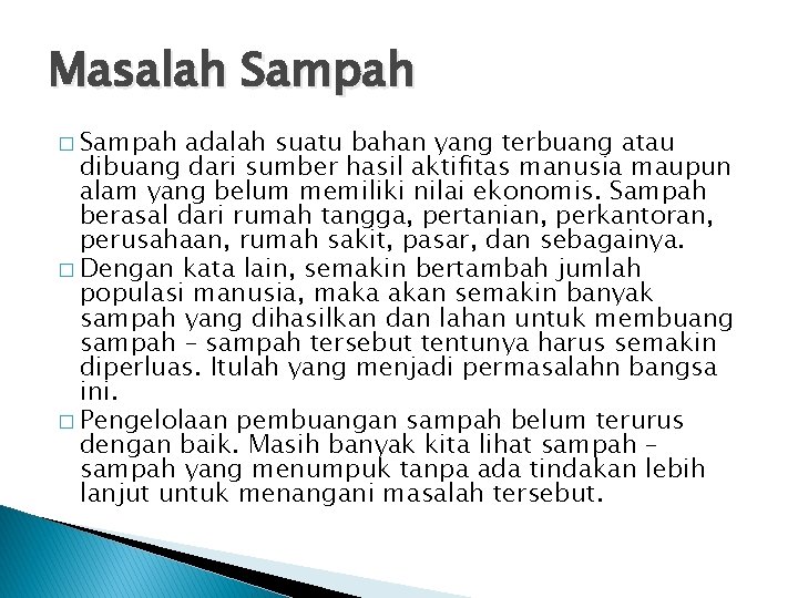 Masalah Sampah � Sampah adalah suatu bahan yang terbuang atau dibuang dari sumber hasil Masalah Sampah � Sampah adalah suatu bahan yang terbuang atau dibuang dari sumber hasil