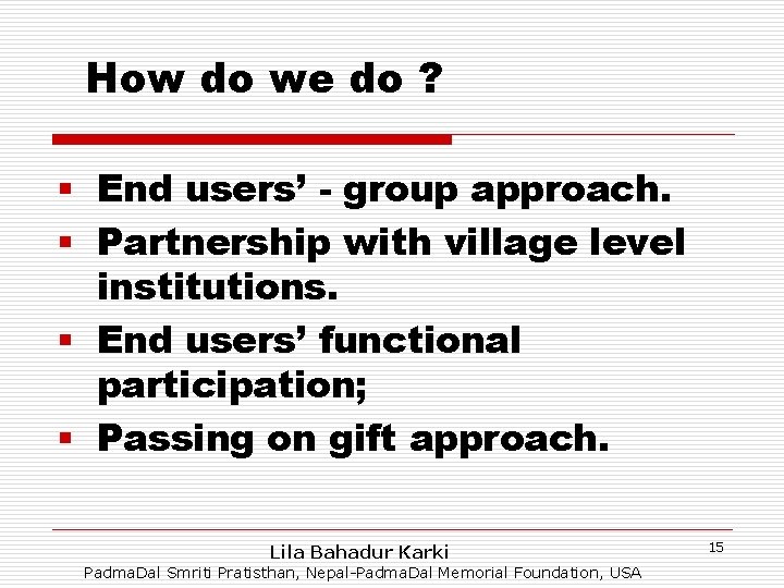 How do we do ? § End users’ - group approach. § Partnership with
