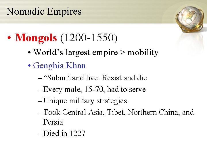 Nomadic Empires • Mongols (1200 -1550) • World’s largest empire > mobility • Genghis