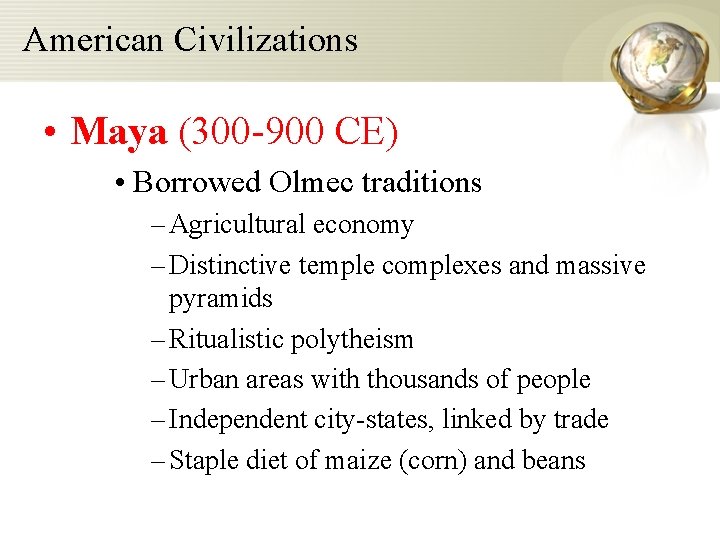 American Civilizations • Maya (300 -900 CE) • Borrowed Olmec traditions – Agricultural economy