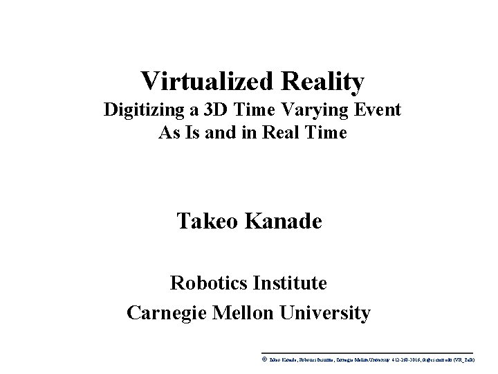 Virtualized Reality Digitizing a 3 D Time Varying Event As Is and in Real