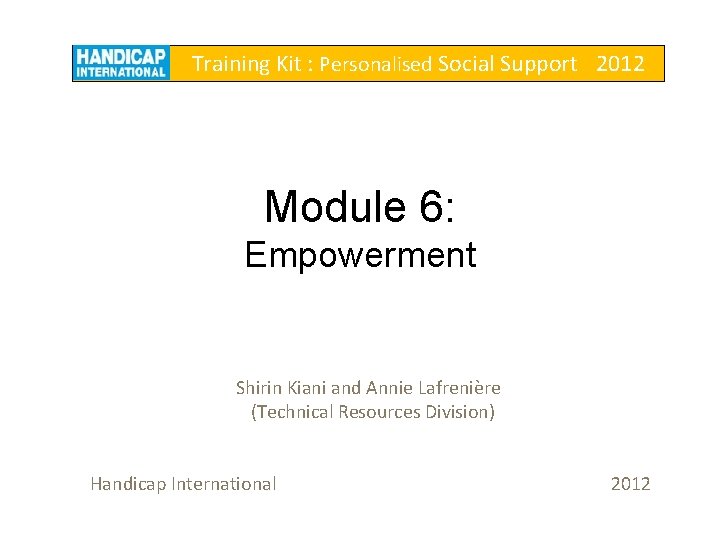  Training Kit : Personalised Social Support 2012 Module 6: Empowerment Shirin Kiani and