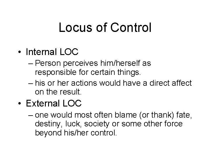 Locus of Control • Internal LOC – Person perceives him/herself as responsible for certain