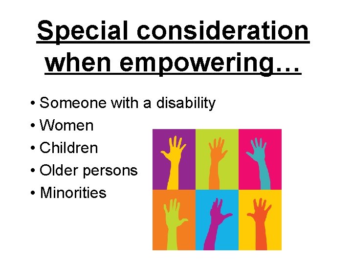 Special consideration when empowering… • Someone with a disability • Women • Children •