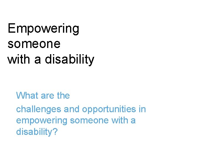 Empowering someone with a disability What are the challenges and opportunities in empowering someone