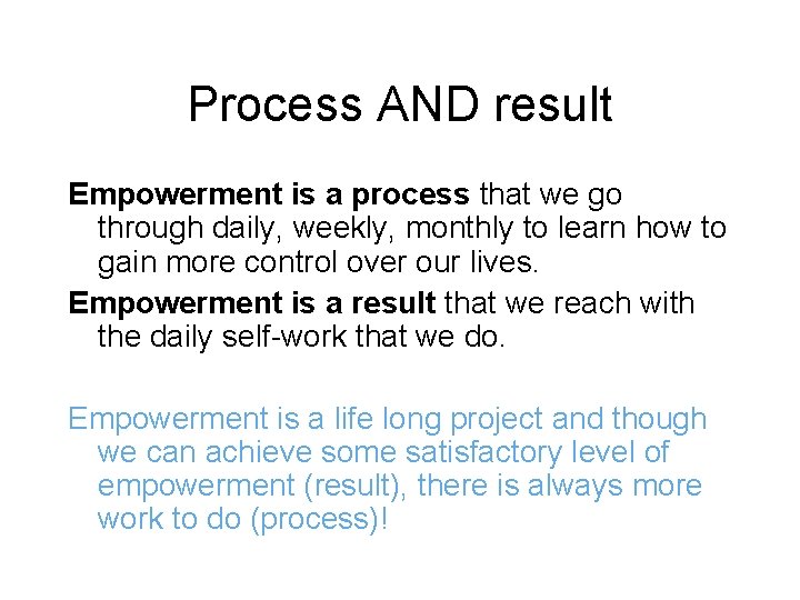 Process AND result Empowerment is a process that we go through daily, weekly, monthly