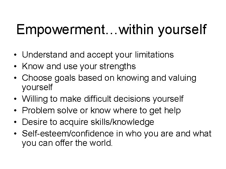 Empowerment…within yourself • Understand accept your limitations • Know and use your strengths •