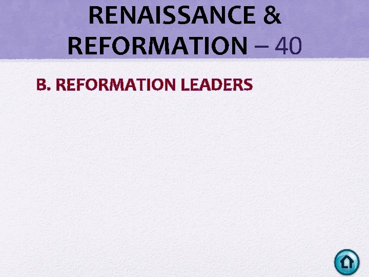 RENAISSANCE & REFORMATION – 40 B. REFORMATION LEADERS RENAISSANCE & REFORMATION – 40 B. REFORMATION LEADERS