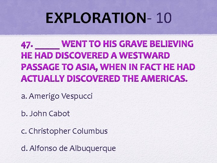 EXPLORATION- 10 a. Amerigo Vespucci b. John Cabot c. Christopher Columbus d. Alfonso de EXPLORATION- 10 a. Amerigo Vespucci b. John Cabot c. Christopher Columbus d. Alfonso de