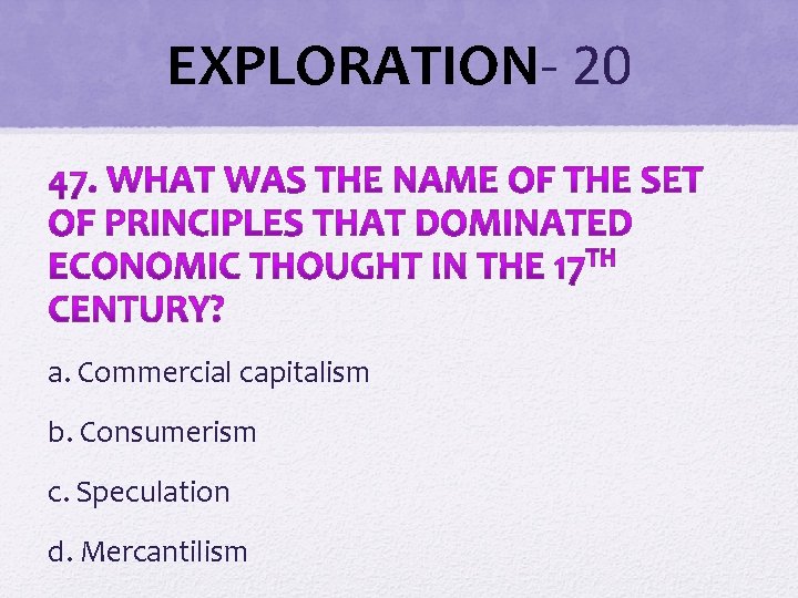 EXPLORATION- 20 a. Commercial capitalism b. Consumerism c. Speculation d. Mercantilism EXPLORATION- 20 a. Commercial capitalism b. Consumerism c. Speculation d. Mercantilism
