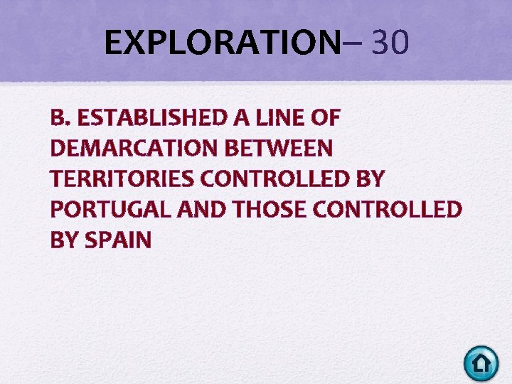 EXPLORATION– 30 B. ESTABLISHED A LINE OF DEMARCATION BETWEEN TERRITORIES CONTROLLED BY PORTUGAL AND EXPLORATION– 30 B. ESTABLISHED A LINE OF DEMARCATION BETWEEN TERRITORIES CONTROLLED BY PORTUGAL AND