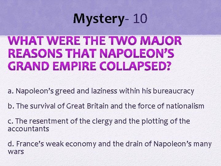 Mystery- 10 a. Napoleon’s greed and laziness within his bureaucracy b. The survival of Mystery- 10 a. Napoleon’s greed and laziness within his bureaucracy b. The survival of