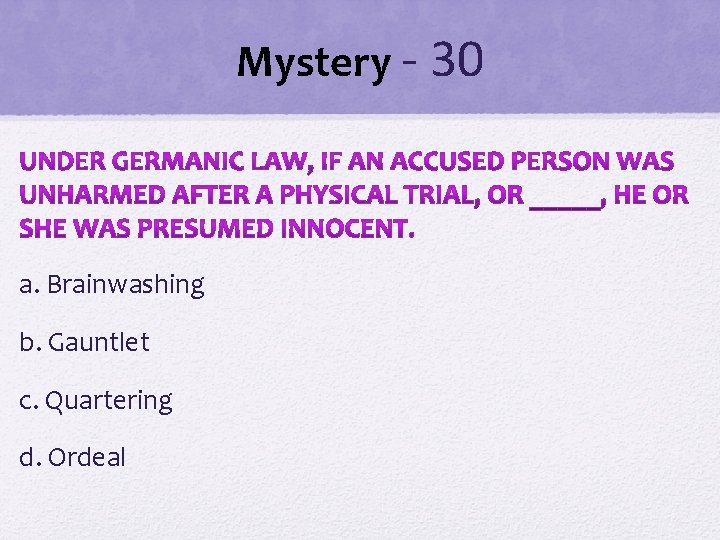 Mystery - 30 a. Brainwashing b. Gauntlet c. Quartering d. Ordeal Mystery - 30 a. Brainwashing b. Gauntlet c. Quartering d. Ordeal