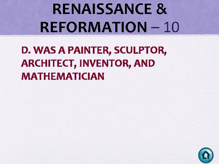 RENAISSANCE & REFORMATION – 10 D. WAS A PAINTER, SCULPTOR, ARCHITECT, INVENTOR, AND MATHEMATICIAN RENAISSANCE & REFORMATION – 10 D. WAS A PAINTER, SCULPTOR, ARCHITECT, INVENTOR, AND MATHEMATICIAN