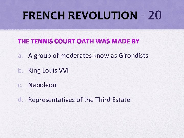 FRENCH REVOLUTION - 20 a. A group of moderates know as Girondists b. King FRENCH REVOLUTION - 20 a. A group of moderates know as Girondists b. King