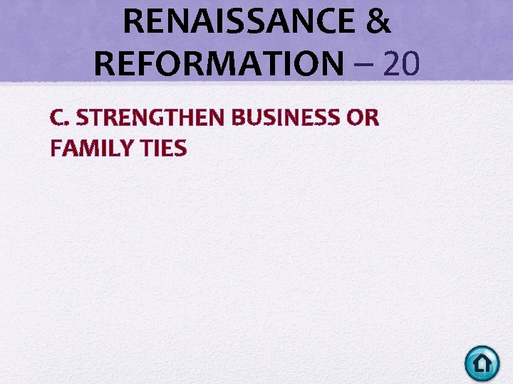 RENAISSANCE & REFORMATION – 20 C. STRENGTHEN BUSINESS OR FAMILY TIES RENAISSANCE & REFORMATION – 20 C. STRENGTHEN BUSINESS OR FAMILY TIES