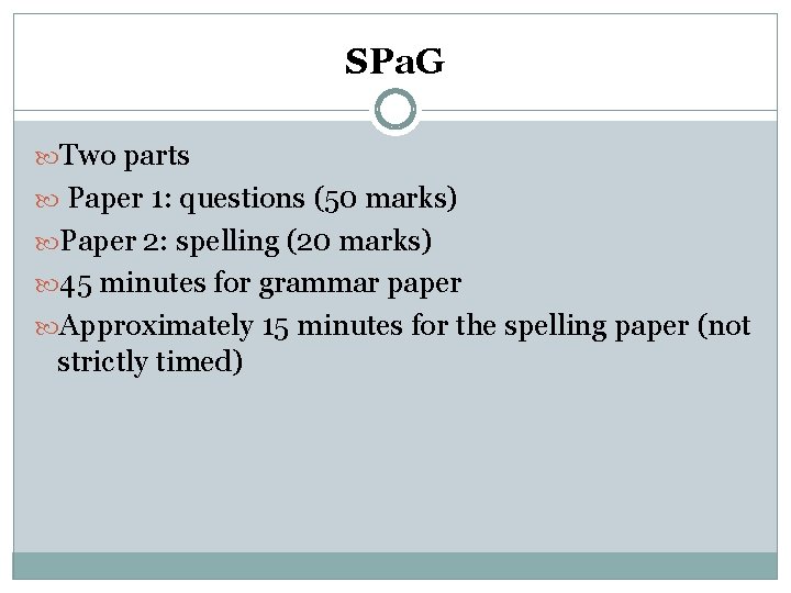 SPa. G Two parts Paper 1: questions (50 marks) Paper 2: spelling (20 marks)