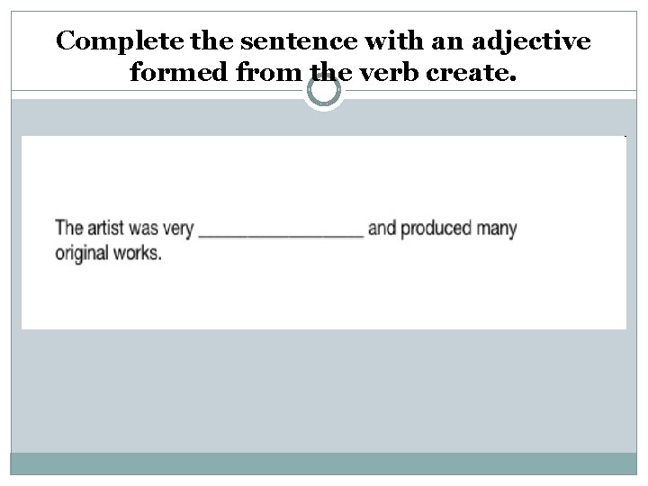 Complete the sentence with an adjective formed from the verb create. 