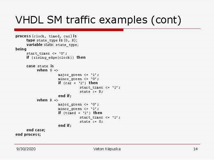 VHDL SM traffic examples (cont) process (clock, timed, car) is type state_type is (G,