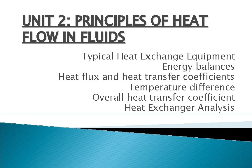 UNIT 2: PRINCIPLES OF HEAT FLOW IN FLUIDS Typical Heat Exchange Equipment Energy balances