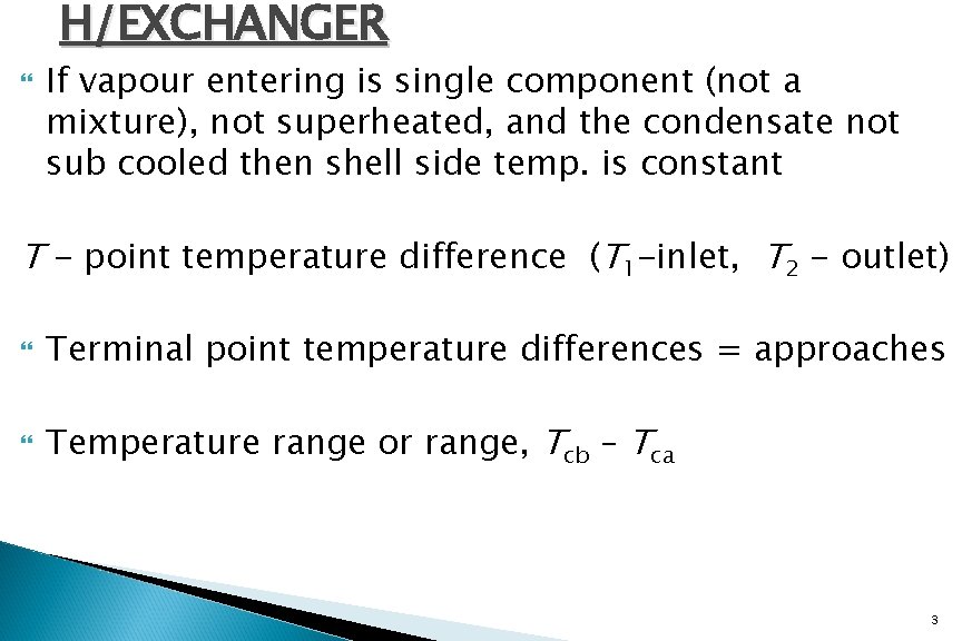 H/EXCHANGER If vapour entering is single component (not a mixture), not superheated, and the