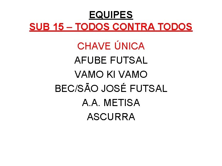 EQUIPES SUB 15 – TODOS CONTRA TODOS CHAVE ÚNICA AFUBE FUTSAL VAMO KI VAMO