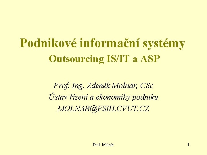 Podnikové informační systémy Outsourcing IS/IT a ASP Prof. Ing. Zdeněk Molnár, CSc Ústav řízení
