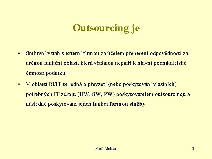 Outsourcing je • Smluvní vztah s externí firmou za účelem přenesení odpovědnosti za určitou