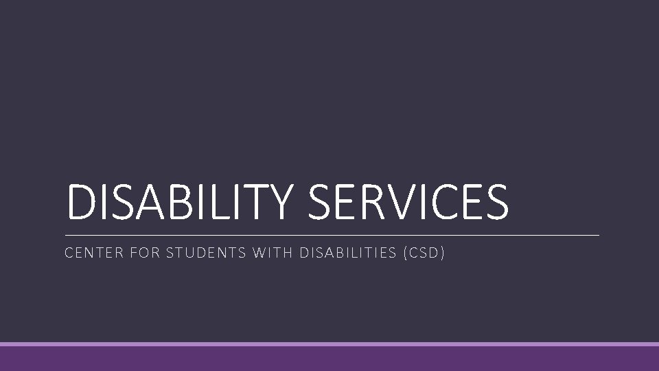 DISABILITY SERVICES CENTER FOR STUDENTS WITH DISABILITIES (CSD ) 