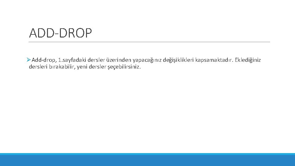 ADD-DROP ØAdd-drop, 1. sayfadaki dersler üzerinden yapacağınız değişiklikleri kapsamaktadır. Eklediğiniz dersleri bırakabilir, yeni dersler