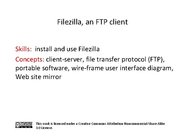 Filezilla, an FTP client Skills: install and use Filezilla Concepts: client-server, file transfer protocol Filezilla, an FTP client Skills: install and use Filezilla Concepts: client-server, file transfer protocol