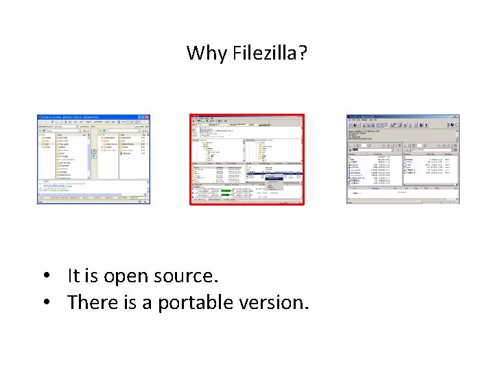 Why Filezilla? • It is open source. • There is a portable version. Why Filezilla? • It is open source. • There is a portable version.