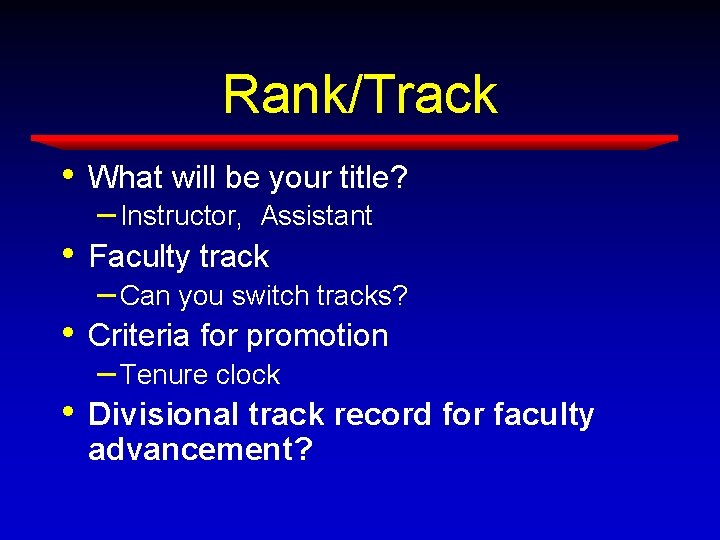 Rank/Track • What will be your title? – Instructor, Assistant • Faculty track • Rank/Track • What will be your title? – Instructor, Assistant • Faculty track •