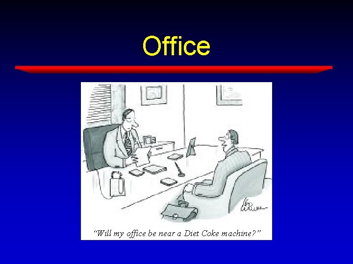 Office “Will my office be near a Diet Coke machine? ” Office “Will my office be near a Diet Coke machine? ”