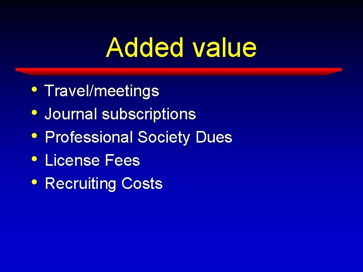 Added value • • • Travel/meetings Journal subscriptions Professional Society Dues License Fees Recruiting Added value • • • Travel/meetings Journal subscriptions Professional Society Dues License Fees Recruiting
