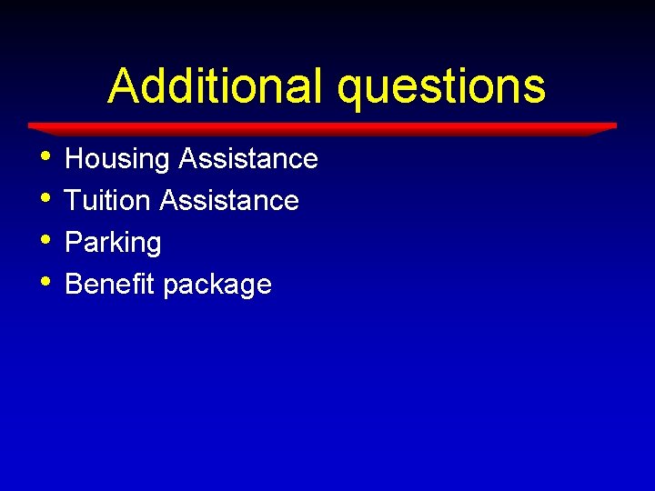 Additional questions • • Housing Assistance Tuition Assistance Parking Benefit package Additional questions • • Housing Assistance Tuition Assistance Parking Benefit package