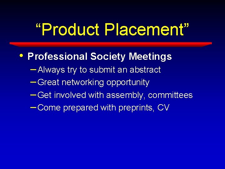 “Product Placement” • Professional Society Meetings – Always try to submit an abstract – “Product Placement” • Professional Society Meetings – Always try to submit an abstract –