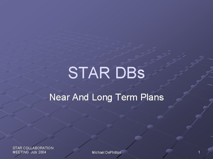STAR DBs Near And Long Term Plans STAR COLLABORATION MEETING July 2004 Michael De.