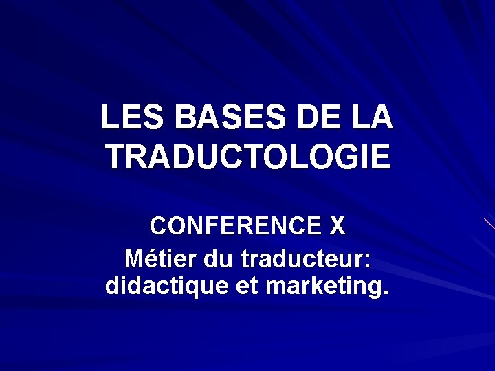 LES BASES DE LA TRADUCTOLOGIE CONFERENCE X Métier du traducteur: didactique et marketing. 