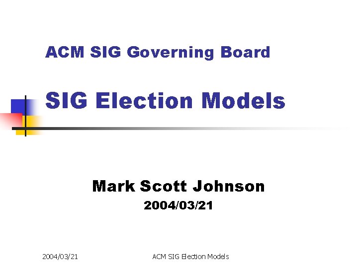 ACM SIG Governing Board SIG Election Models Mark Scott Johnson 2004/03/21 ACM SIG Election