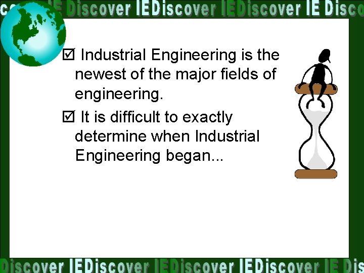 þ Industrial Engineering is the newest of the major fields of engineering. þ It