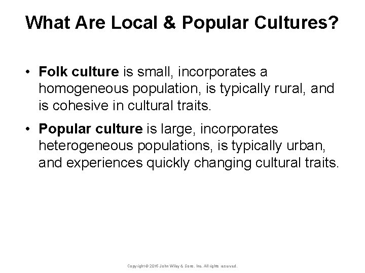 What Are Local & Popular Cultures? • Folk culture is small, incorporates a homogeneous