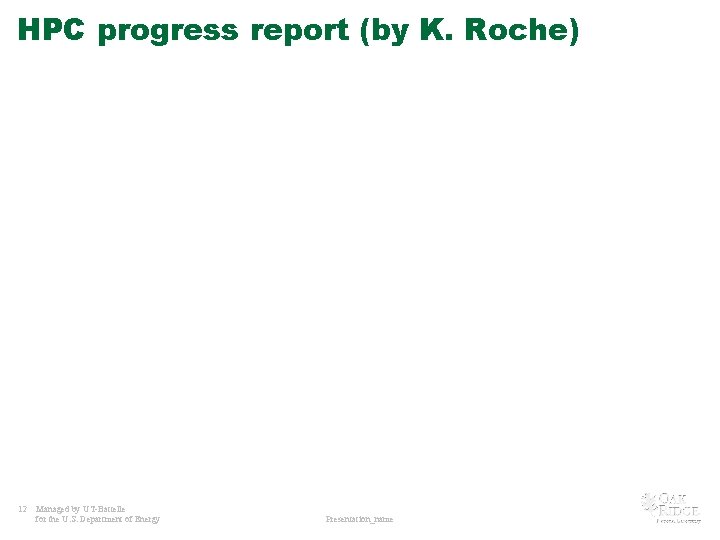 HPC progress report (by K. Roche) 12 Managed by UT-Battelle for the U. S.