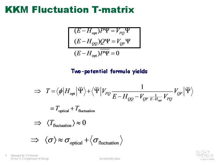 KKM Fluctuation T-matrix Two-potential formula yields 8 Managed by UT-Battelle for the U. S.