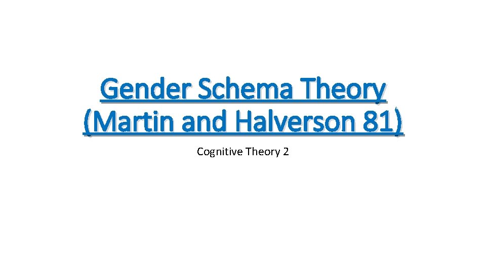 Gender Schema Theory (Martin and Halverson 81) Cognitive Theory 2 