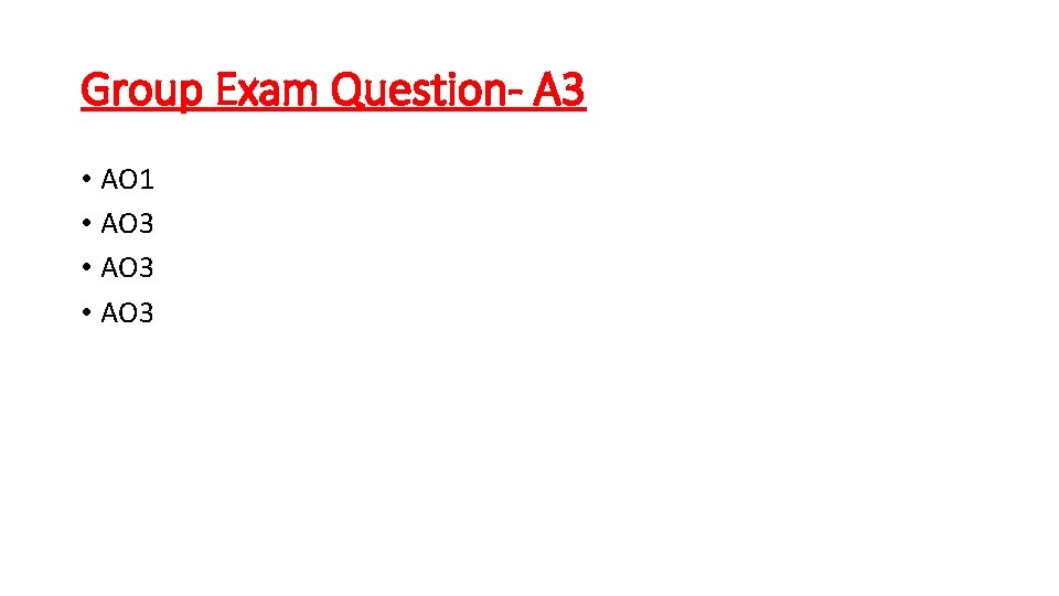 Group Exam Question- A 3 • AO 1 • AO 3 
